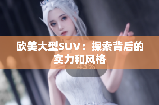 欧美大型SUV：探索背后的实力和风格