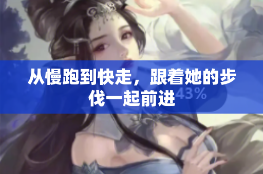 从慢跑到快走，跟着她的步伐一起前进