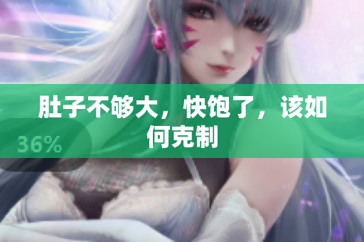肚子不够大，快饱了，该如何克制