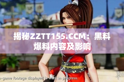 揭秘ZZTT155.CCM：黑料爆料内容及影响