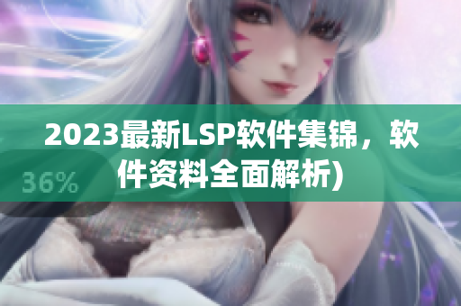 2023最新LSP软件集锦，软件资料全面解析)