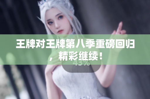 王牌对王牌第八季重磅回归，精彩继续！