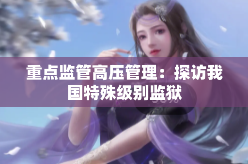 重点监管高压管理：探访我国特殊级别监狱