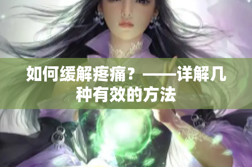 如何缓解疼痛？——详解几种有效的方法