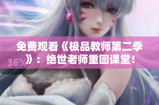免费观看《极品教师第二季》：绝世老师重回课堂！