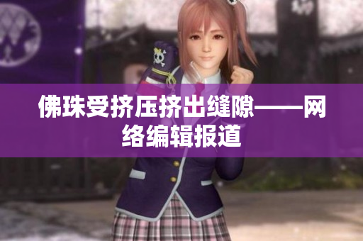 佛珠受挤压挤出缝隙——网络编辑报道