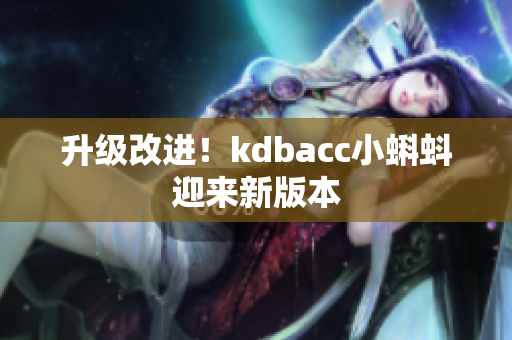 升级改进！kdbacc小蝌蚪迎来新版本