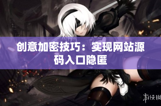 创意加密技巧：实现网站源码入口隐匿