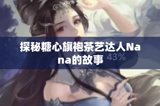 探秘糖心旗袍茶艺达人Nana的故事