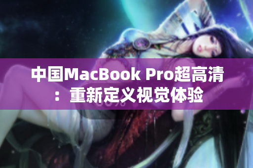 中国MacBook Pro超高清：重新定义视觉体验