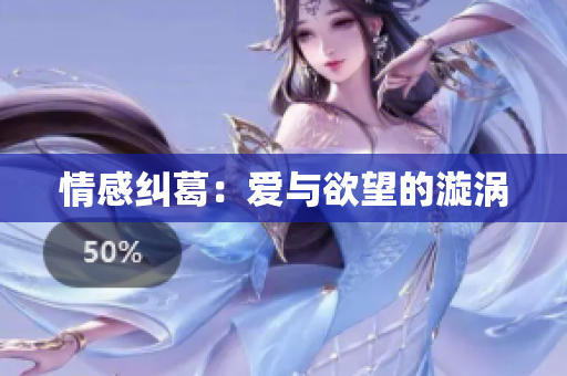 情感纠葛：爱与欲望的漩涡
