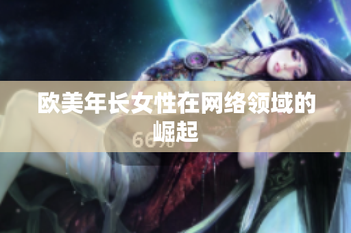 欧美年长女性在网络领域的崛起