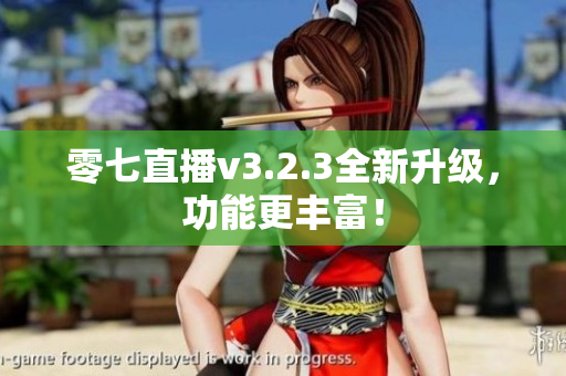 零七直播v3.2.3全新升级，功能更丰富！