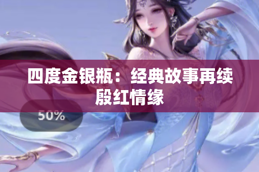 四度金银瓶：经典故事再续殷红情缘