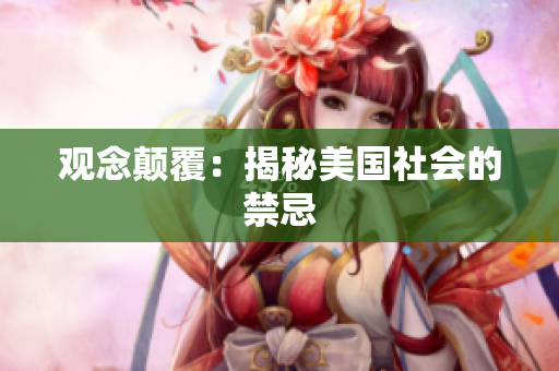 观念颠覆：揭秘美国社会的禁忌