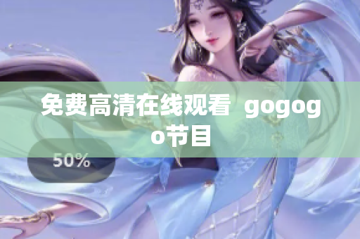 免费高清在线观看  gogogo节目