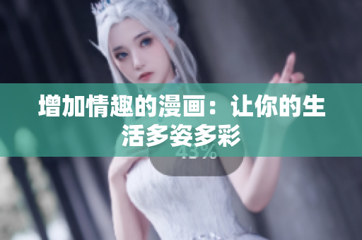 增加情趣的漫画：让你的生活多姿多彩