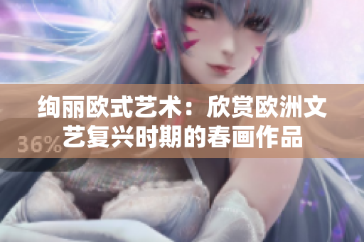 绚丽欧式艺术：欣赏欧洲文艺复兴时期的春画作品