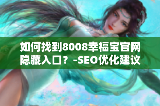 如何找到8008幸福宝官网隐藏入口？-SEO优化建议