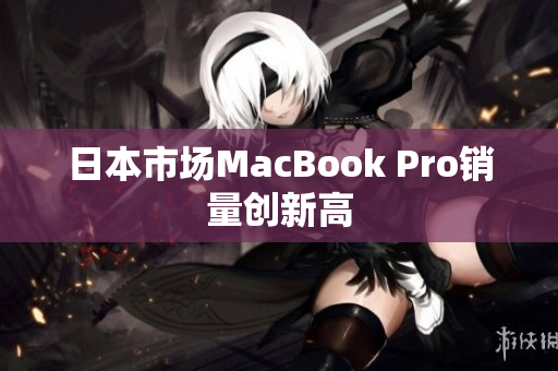 日本市场MacBook Pro销量创新高