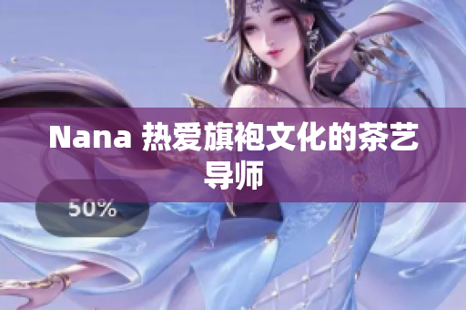 Nana 热爱旗袍文化的茶艺导师