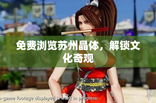 免费浏览苏州晶体，解锁文化奇观