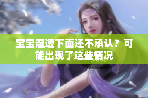 宝宝湿透下面还不承认？可能出现了这些情况