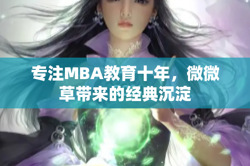 专注MBA教育十年，微微草带来的经典沉淀