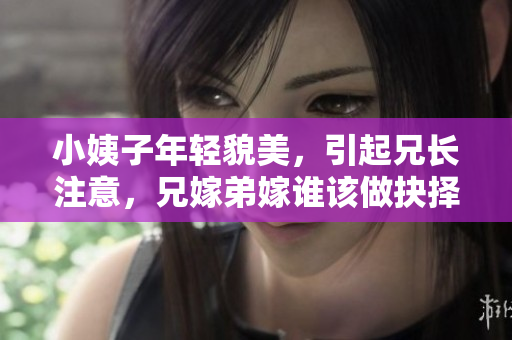 小姨子年轻貌美，引起兄长注意，兄嫁弟嫁谁该做抉择？