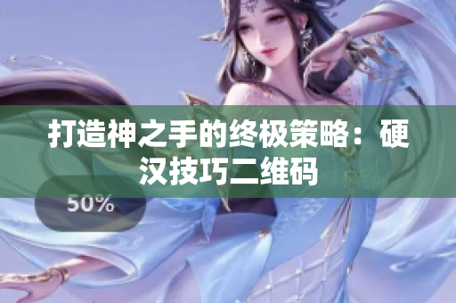 打造神之手的终极策略：硬汉技巧二维码