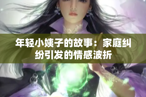 年轻小姨子的故事：家庭纠纷引发的情感波折