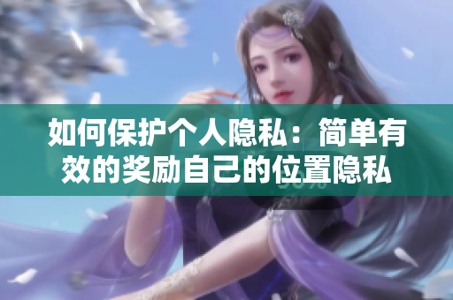 如何保护个人隐私：简单有效的奖励自己的位置隐私