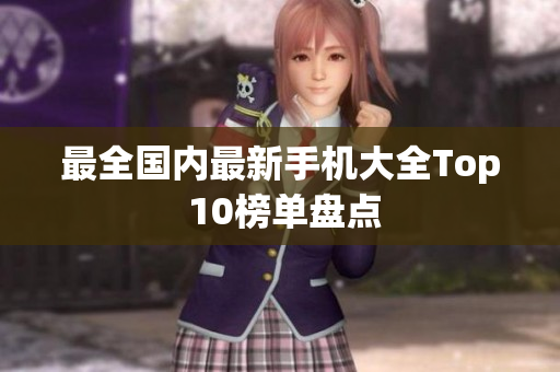 最全国内最新手机大全Top 10榜单盘点