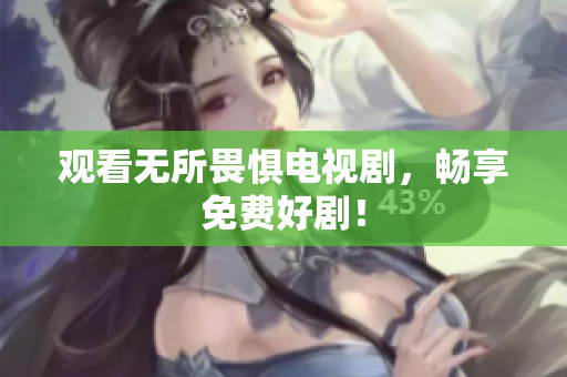 观看无所畏惧电视剧，畅享免费好剧！