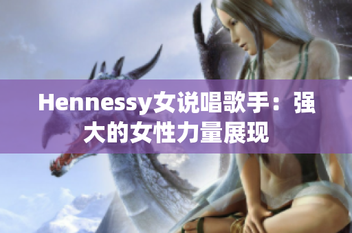 Hennessy女说唱歌手：强大的女性力量展现
