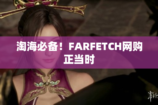淘海必备！FARFETCH网购正当时