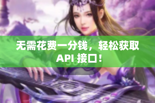 无需花费一分钱，轻松获取 API 接口！