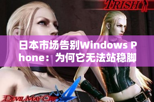 日本市场告别Windows Phone：为何它无法站稳脚跟