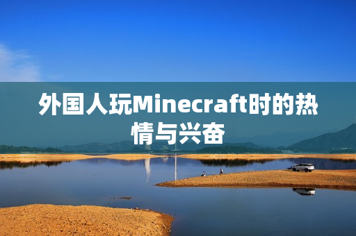 外国人玩Minecraft时的热情与兴奋