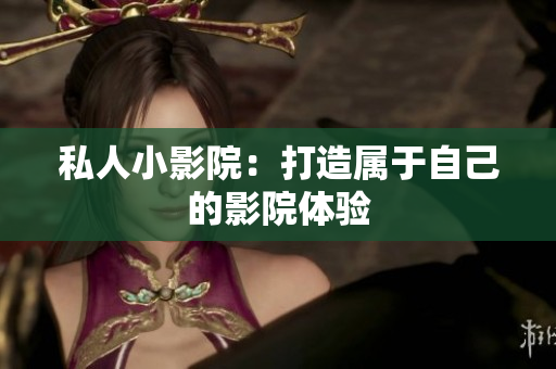 私人小影院：打造属于自己的影院体验