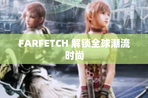 FARFETCH 解锁全球潮流时尚