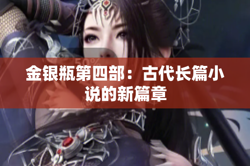 金银瓶第四部：古代长篇小说的新篇章
