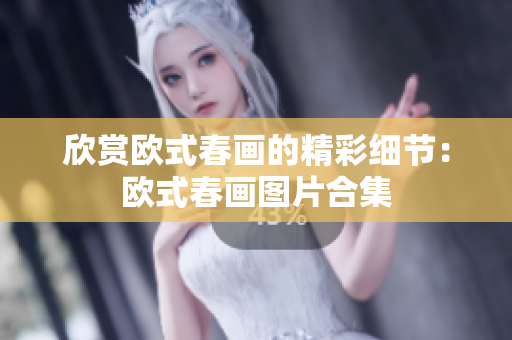欣赏欧式春画的精彩细节：欧式春画图片合集