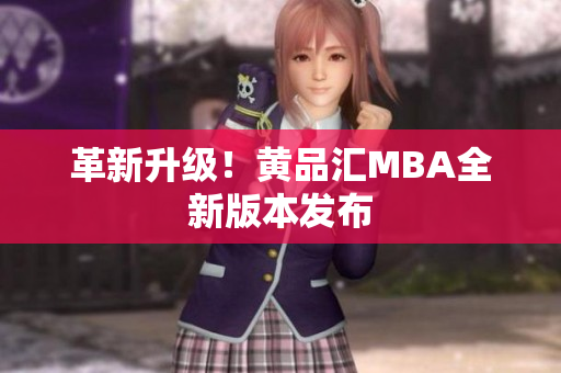 革新升级！黄品汇MBA全新版本发布