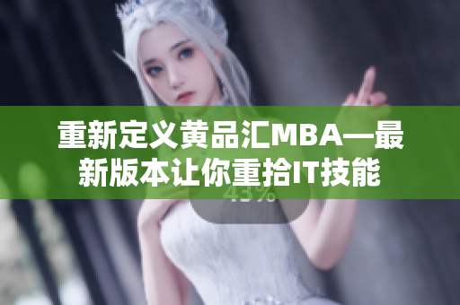 重新定义黄品汇MBA—最新版本让你重拾IT技能