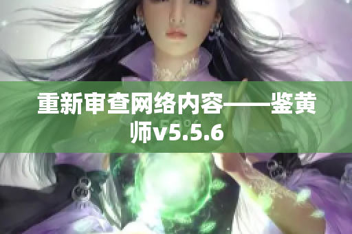 重新审查网络内容——鉴黄师v5.5.6
