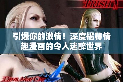 引爆你的激情！深度揭秘情趣漫画的令人迷醉世界