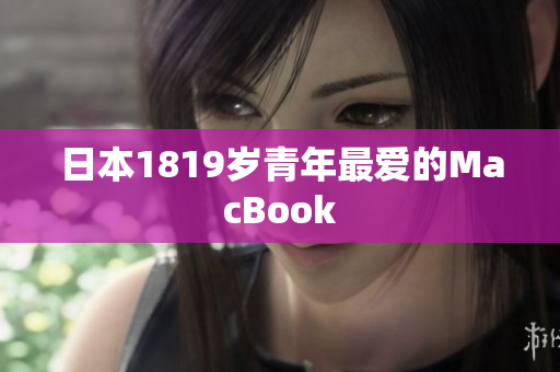 日本1819岁青年最爱的MacBook