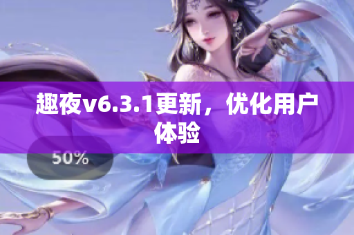 趣夜v6.3.1更新，优化用户体验