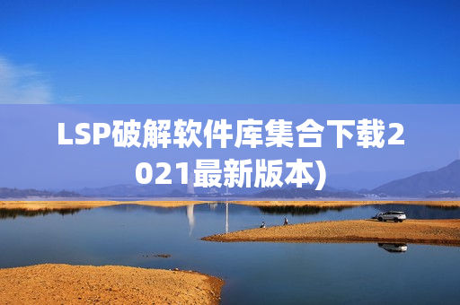 LSP破解软件库集合下载2021最新版本)